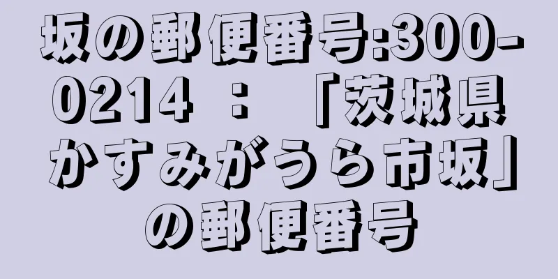 坂の郵便番号:300-0214 ： 「茨城県かすみがうら市坂」の郵便番号