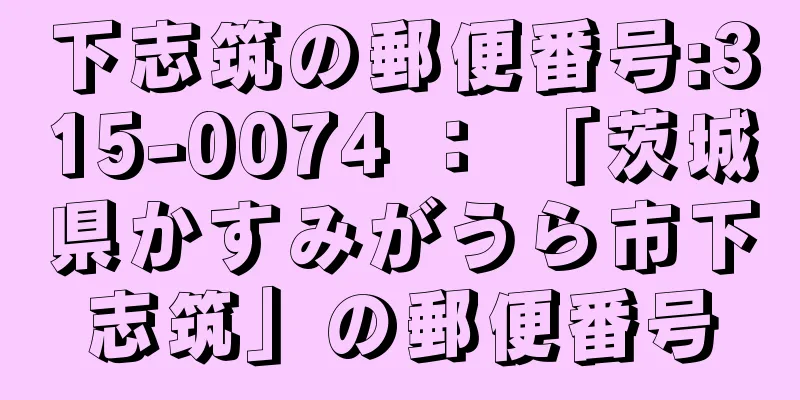 下志筑の郵便番号:315-0074 ： 「茨城県かすみがうら市下志筑」の郵便番号