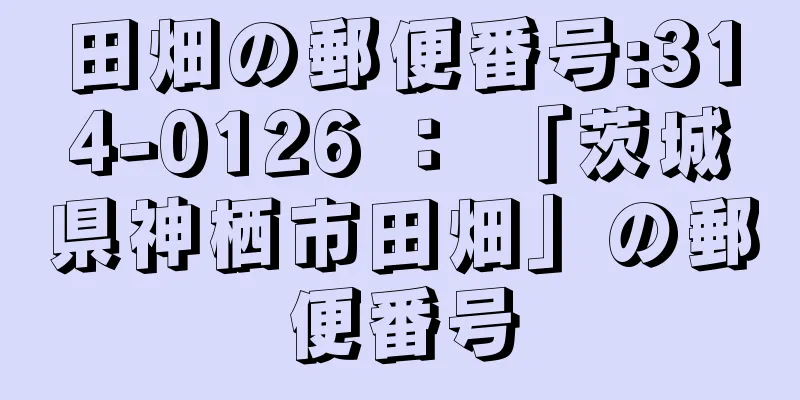 田畑の郵便番号:314-0126 ： 「茨城県神栖市田畑」の郵便番号