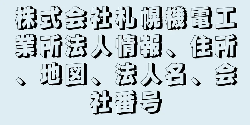 株式会社札幌機電工業所法人情報、住所、地図、法人名、会社番号