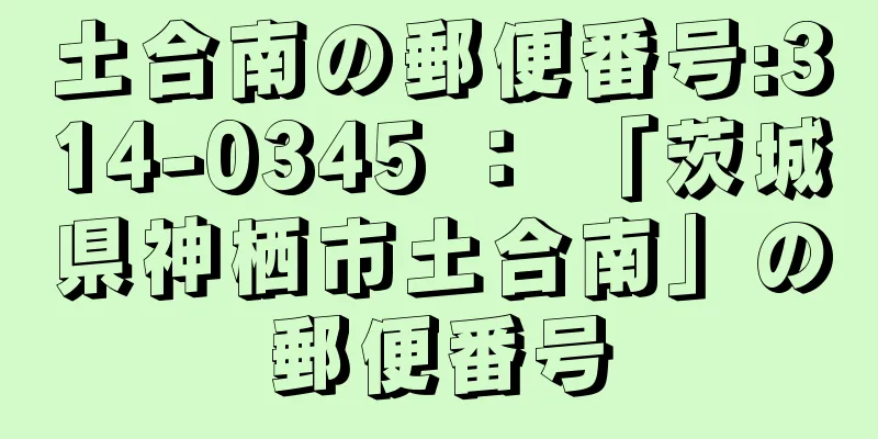 土合南の郵便番号:314-0345 ： 「茨城県神栖市土合南」の郵便番号