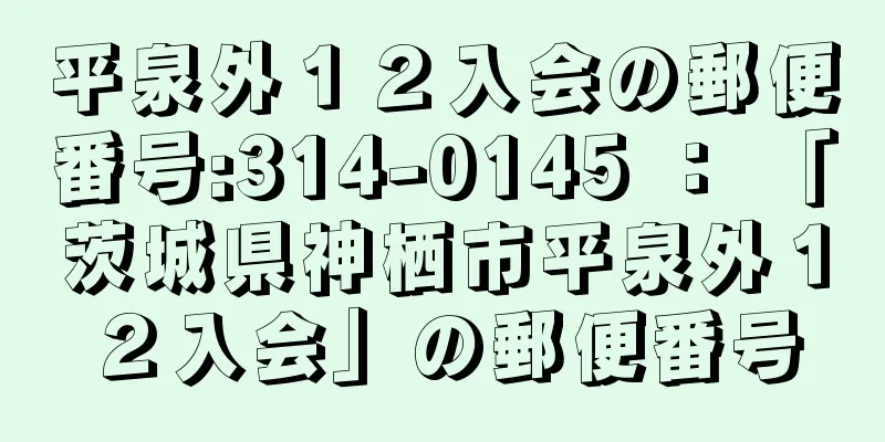 平泉外１２入会の郵便番号:314-0145 ： 「茨城県神栖市平泉外１２入会」の郵便番号