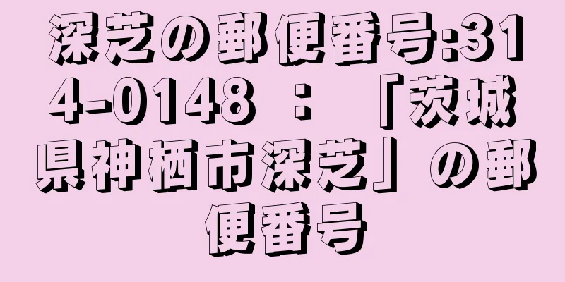 深芝の郵便番号:314-0148 ： 「茨城県神栖市深芝」の郵便番号