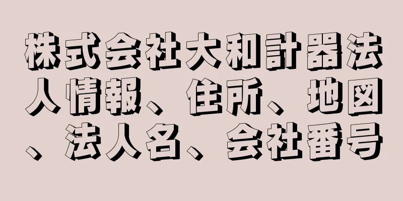 株式会社大和計器法人情報、住所、地図、法人名、会社番号