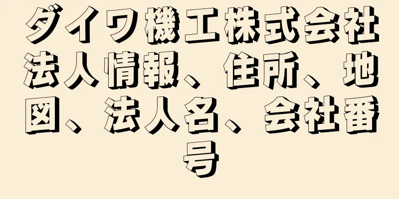 ダイワ機工株式会社法人情報、住所、地図、法人名、会社番号