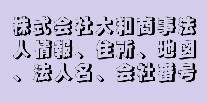 株式会社大和商事法人情報、住所、地図、法人名、会社番号