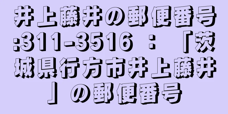 井上藤井の郵便番号:311-3516 ： 「茨城県行方市井上藤井」の郵便番号