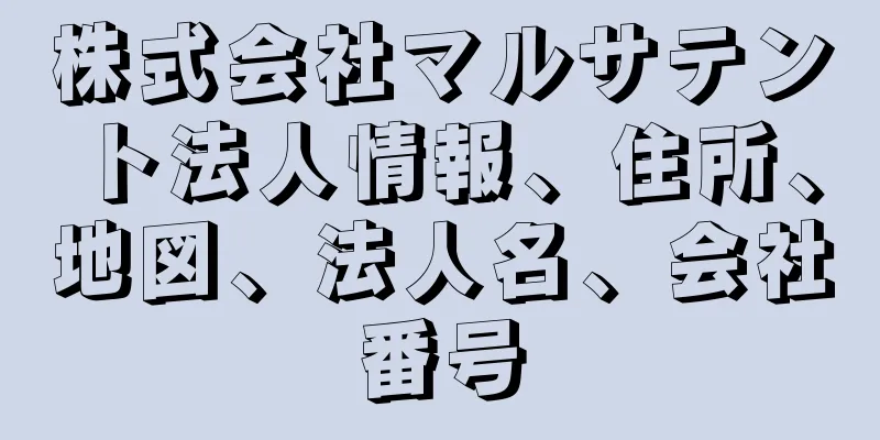 株式会社マルサテント法人情報、住所、地図、法人名、会社番号