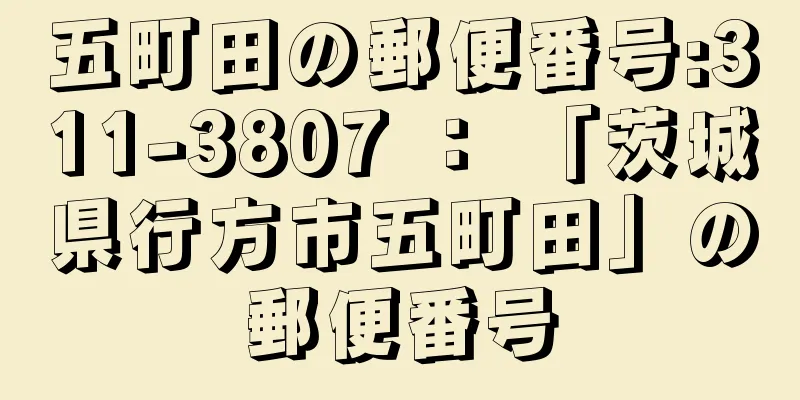 五町田の郵便番号:311-3807 ： 「茨城県行方市五町田」の郵便番号