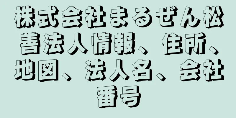 株式会社まるぜん松善法人情報、住所、地図、法人名、会社番号