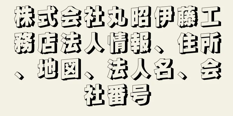 株式会社丸昭伊藤工務店法人情報、住所、地図、法人名、会社番号