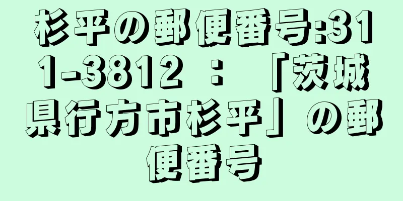 杉平の郵便番号:311-3812 ： 「茨城県行方市杉平」の郵便番号