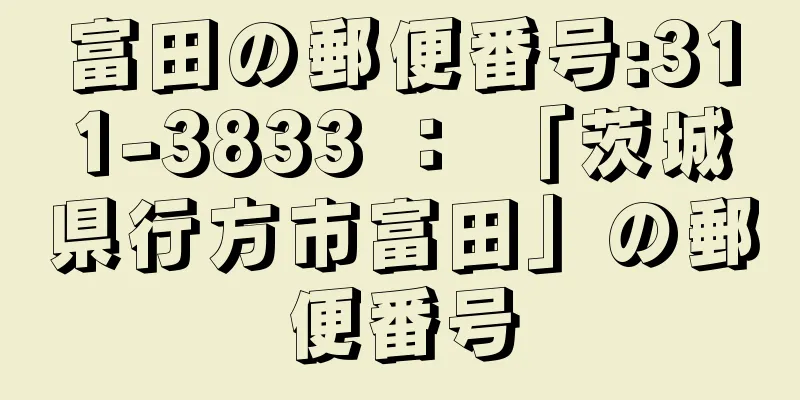 富田の郵便番号:311-3833 ： 「茨城県行方市富田」の郵便番号