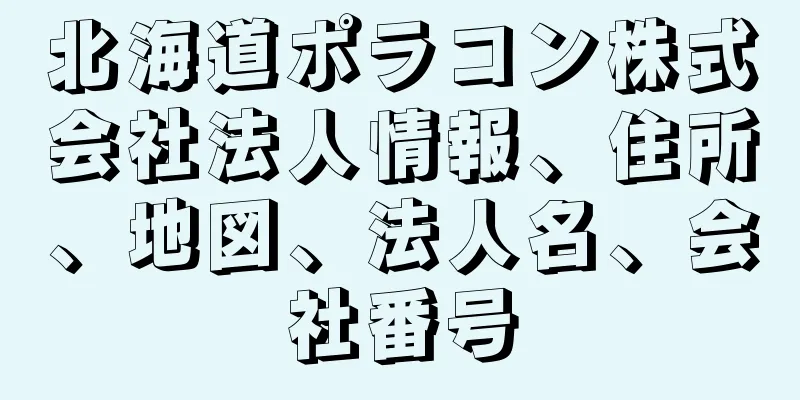 北海道ポラコン株式会社法人情報、住所、地図、法人名、会社番号