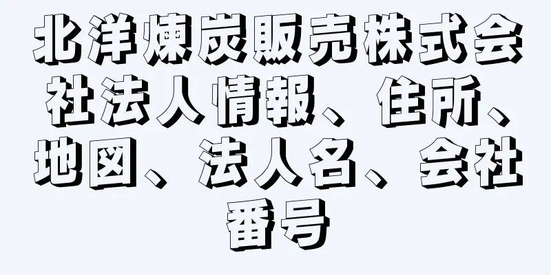 北洋煉炭販売株式会社法人情報、住所、地図、法人名、会社番号