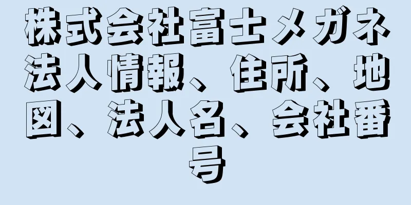 株式会社富士メガネ法人情報、住所、地図、法人名、会社番号