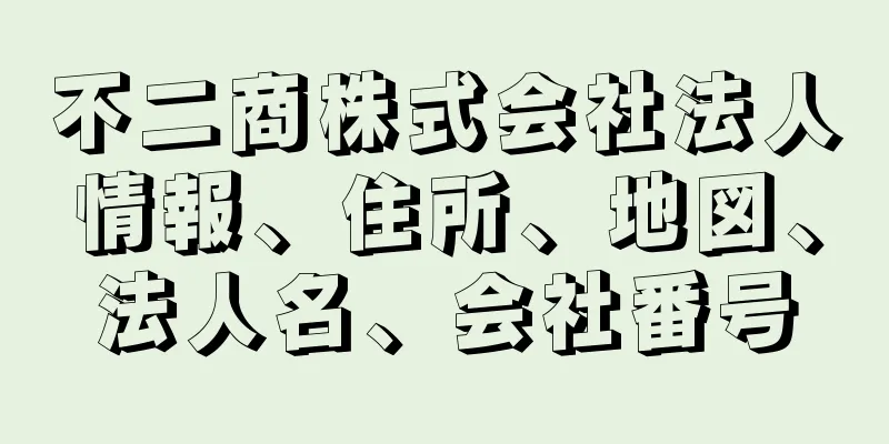 不二商株式会社法人情報、住所、地図、法人名、会社番号