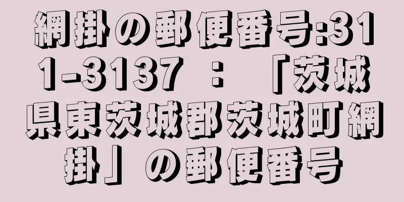 網掛の郵便番号:311-3137 ： 「茨城県東茨城郡茨城町網掛」の郵便番号