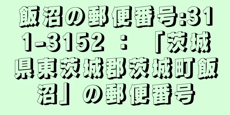 飯沼の郵便番号:311-3152 ： 「茨城県東茨城郡茨城町飯沼」の郵便番号