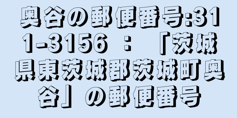 奥谷の郵便番号:311-3156 ： 「茨城県東茨城郡茨城町奥谷」の郵便番号