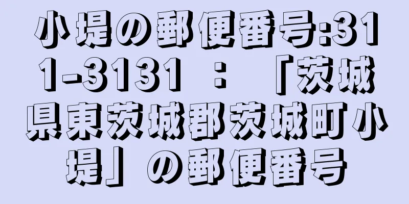 小堤の郵便番号:311-3131 ： 「茨城県東茨城郡茨城町小堤」の郵便番号