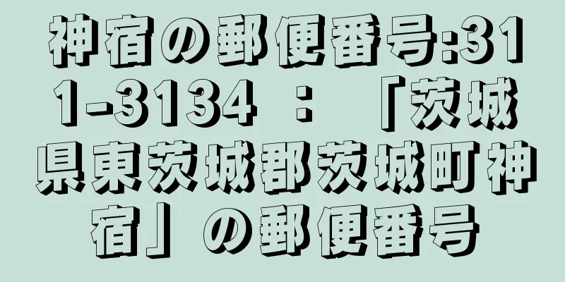 神宿の郵便番号:311-3134 ： 「茨城県東茨城郡茨城町神宿」の郵便番号