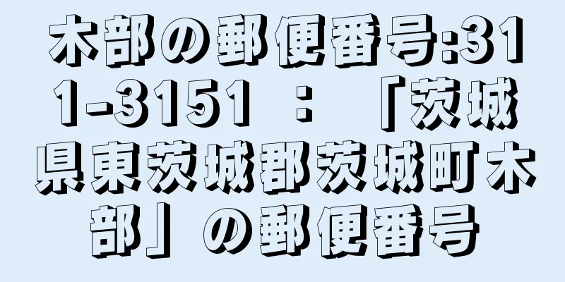 木部の郵便番号:311-3151 ： 「茨城県東茨城郡茨城町木部」の郵便番号