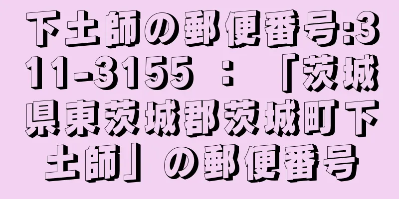 下土師の郵便番号:311-3155 ： 「茨城県東茨城郡茨城町下土師」の郵便番号