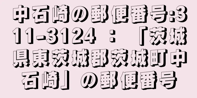 中石崎の郵便番号:311-3124 ： 「茨城県東茨城郡茨城町中石崎」の郵便番号