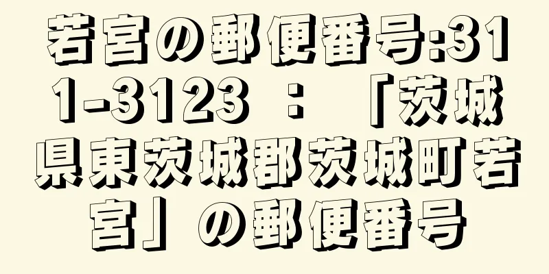 若宮の郵便番号:311-3123 ： 「茨城県東茨城郡茨城町若宮」の郵便番号