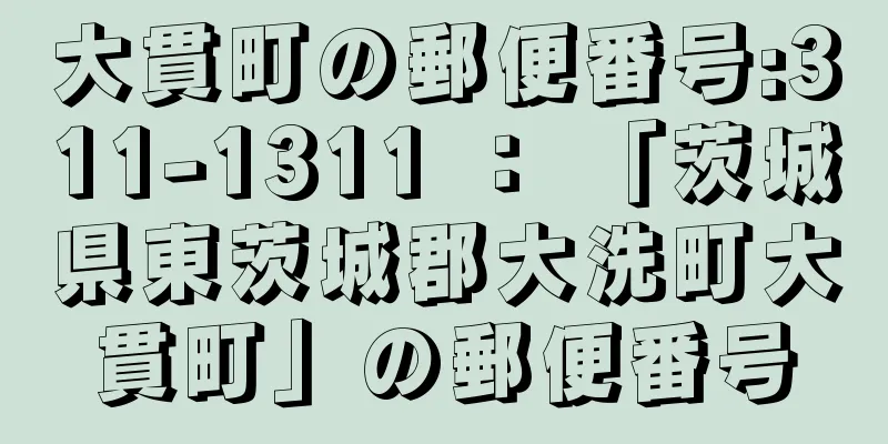 大貫町の郵便番号:311-1311 ： 「茨城県東茨城郡大洗町大貫町」の郵便番号