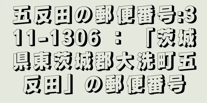 五反田の郵便番号:311-1306 ： 「茨城県東茨城郡大洗町五反田」の郵便番号