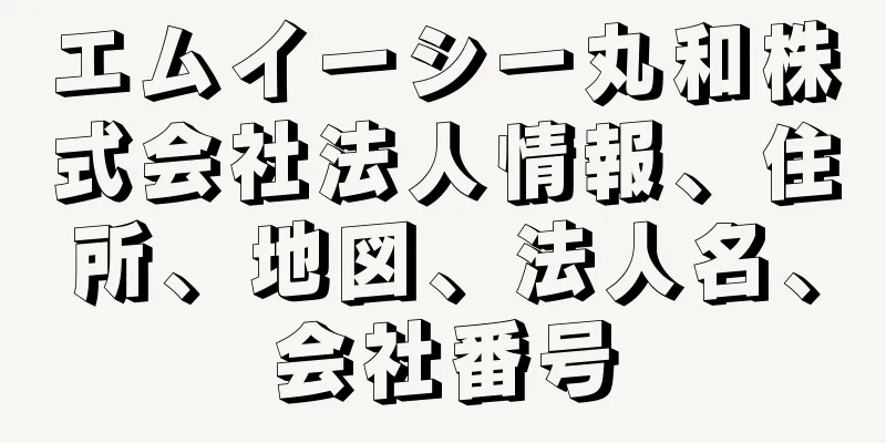 エムイーシー丸和株式会社法人情報、住所、地図、法人名、会社番号