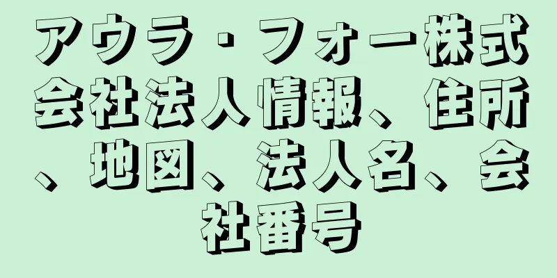 アウラ・フォー株式会社法人情報、住所、地図、法人名、会社番号