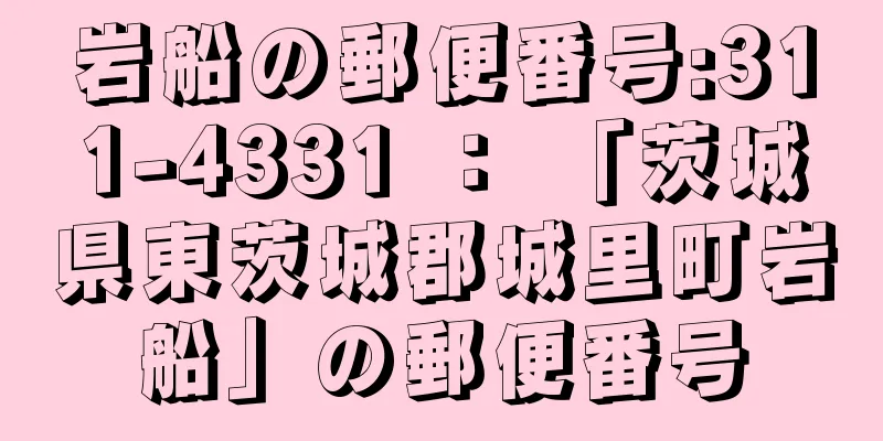 岩船の郵便番号:311-4331 ： 「茨城県東茨城郡城里町岩船」の郵便番号