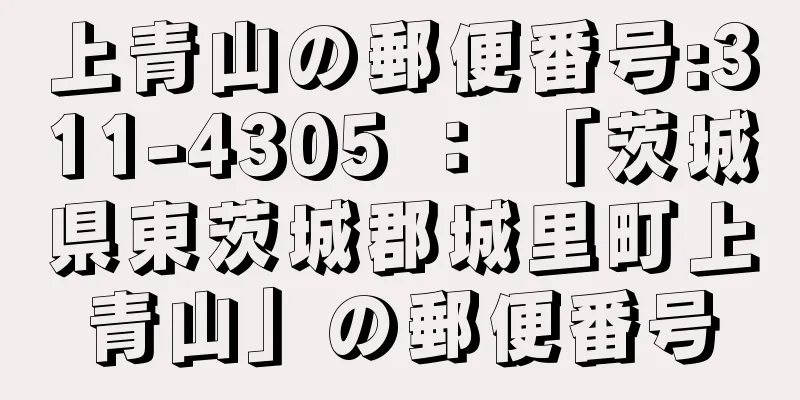 上青山の郵便番号:311-4305 ： 「茨城県東茨城郡城里町上青山」の郵便番号