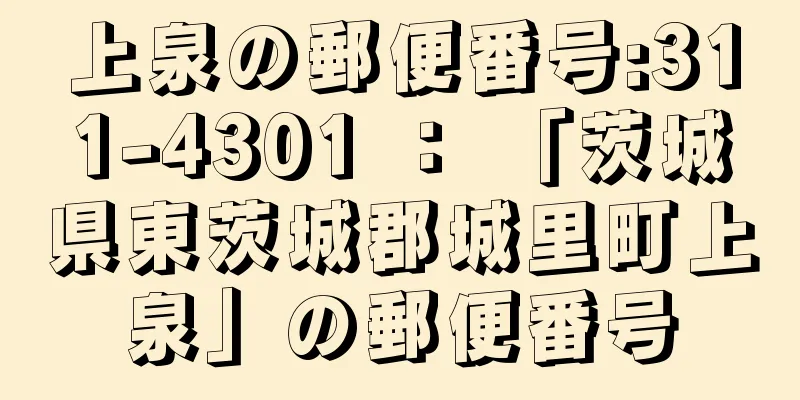 上泉の郵便番号:311-4301 ： 「茨城県東茨城郡城里町上泉」の郵便番号