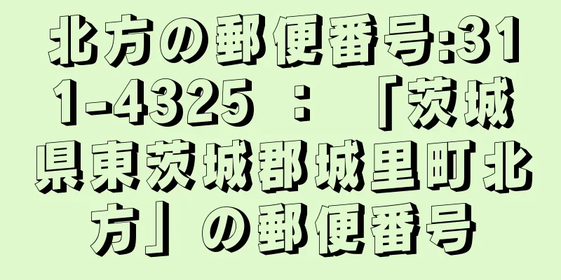 北方の郵便番号:311-4325 ： 「茨城県東茨城郡城里町北方」の郵便番号