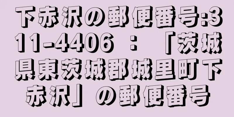 下赤沢の郵便番号:311-4406 ： 「茨城県東茨城郡城里町下赤沢」の郵便番号