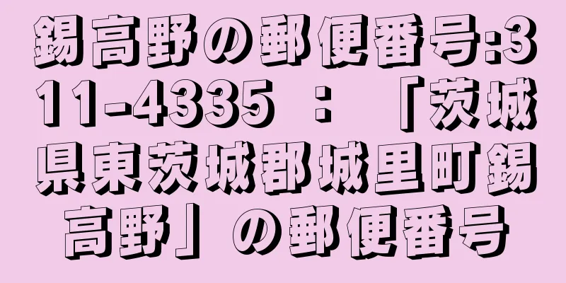 錫高野の郵便番号:311-4335 ： 「茨城県東茨城郡城里町錫高野」の郵便番号