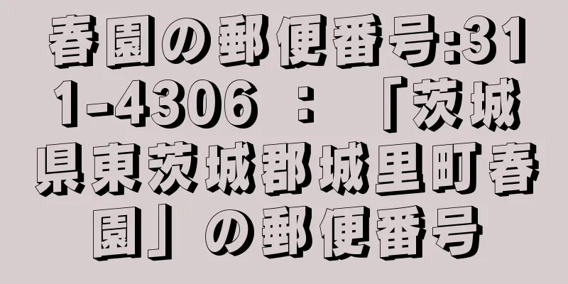 春園の郵便番号:311-4306 ： 「茨城県東茨城郡城里町春園」の郵便番号