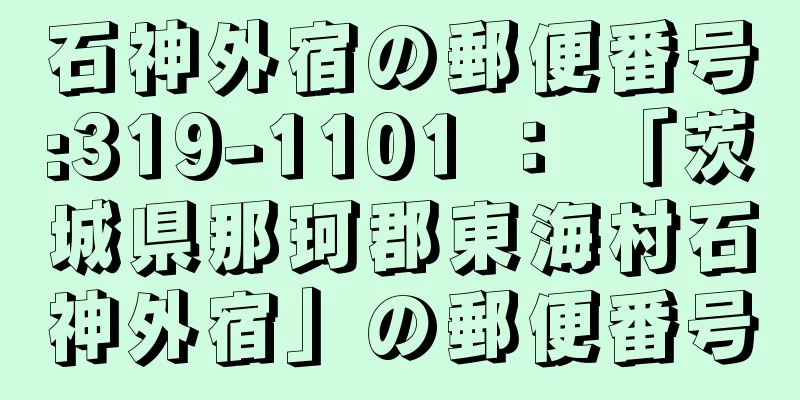 石神外宿の郵便番号:319-1101 ： 「茨城県那珂郡東海村石神外宿」の郵便番号