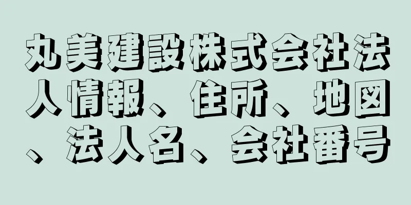 丸美建設株式会社法人情報、住所、地図、法人名、会社番号