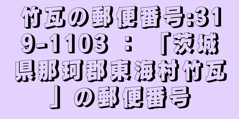 竹瓦の郵便番号:319-1103 ： 「茨城県那珂郡東海村竹瓦」の郵便番号