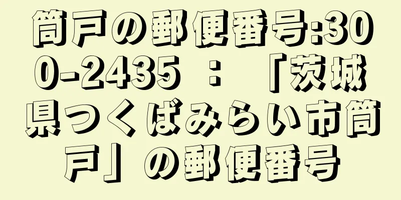 筒戸の郵便番号:300-2435 ： 「茨城県つくばみらい市筒戸」の郵便番号