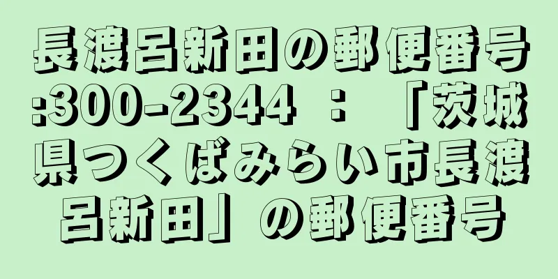 長渡呂新田の郵便番号:300-2344 ： 「茨城県つくばみらい市長渡呂新田」の郵便番号