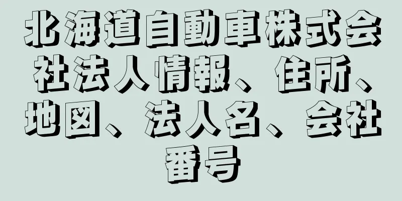 北海道自動車株式会社法人情報、住所、地図、法人名、会社番号