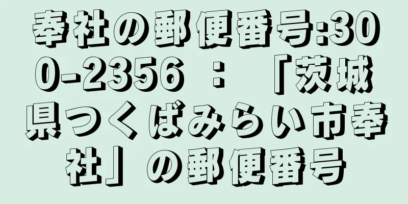 奉社の郵便番号:300-2356 ： 「茨城県つくばみらい市奉社」の郵便番号