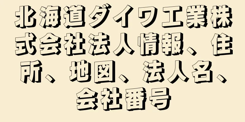 北海道ダイワ工業株式会社法人情報、住所、地図、法人名、会社番号