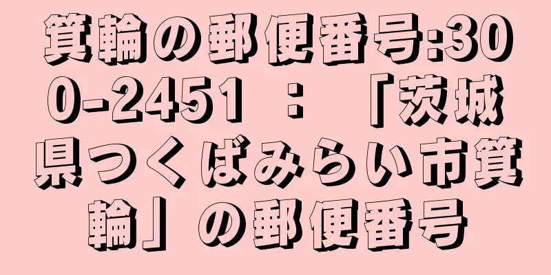 箕輪の郵便番号:300-2451 ： 「茨城県つくばみらい市箕輪」の郵便番号